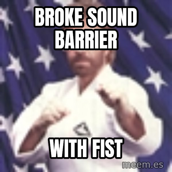 Chuck Norris  meme: broke sound barrier / with fist