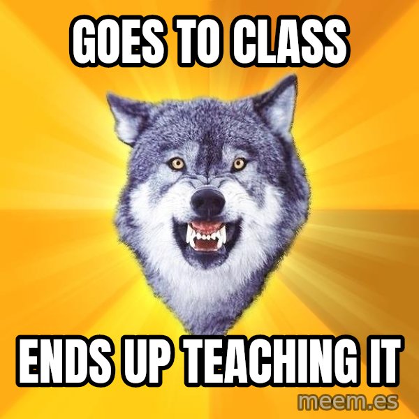 Courage Wolf meme: Goes to class / Ends up teaching it