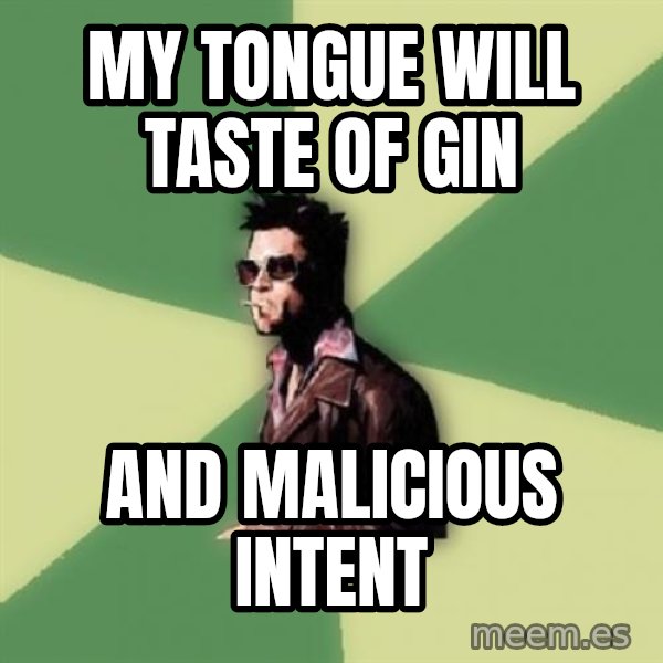 Tyler Durden meme: My tongue will taste of gin / and malicious intent
