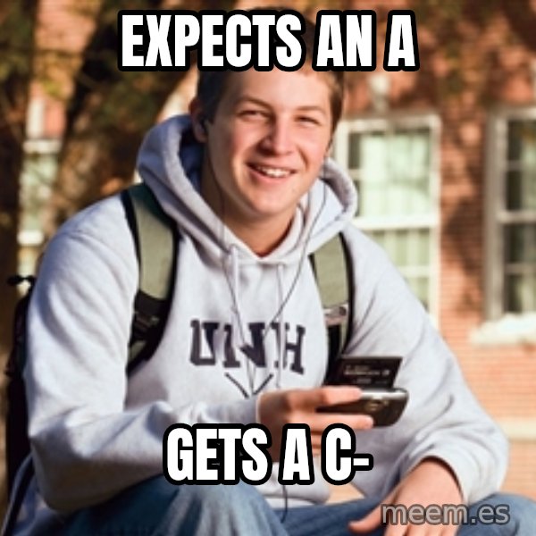 College Freshman meme: expects an a / gets a c-