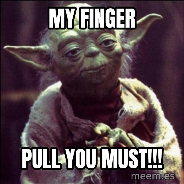 Advice Yoda Gives meme: MY FINGER / PULL YOU MUST!!!