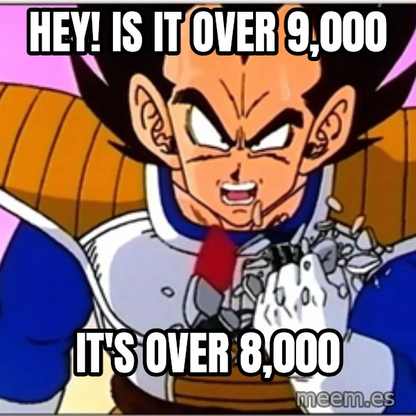 Over 9000 meme: Hey! Is it over 9,000 / it's over 8,000
