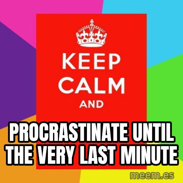 Keep calm and meme: procrastinate until the very last minute