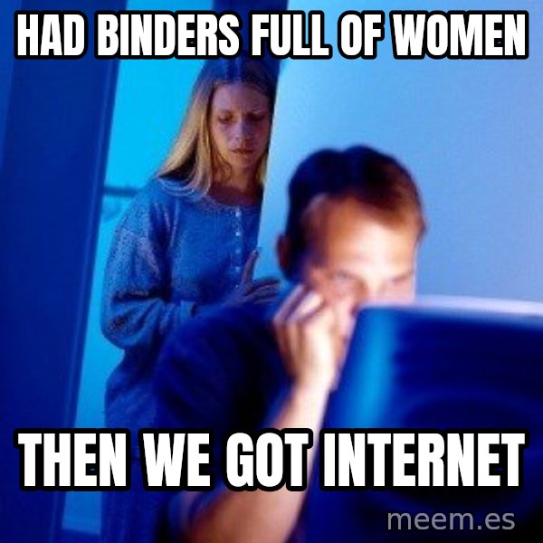 Internet Husband meme: had binders full of women / then we got internet