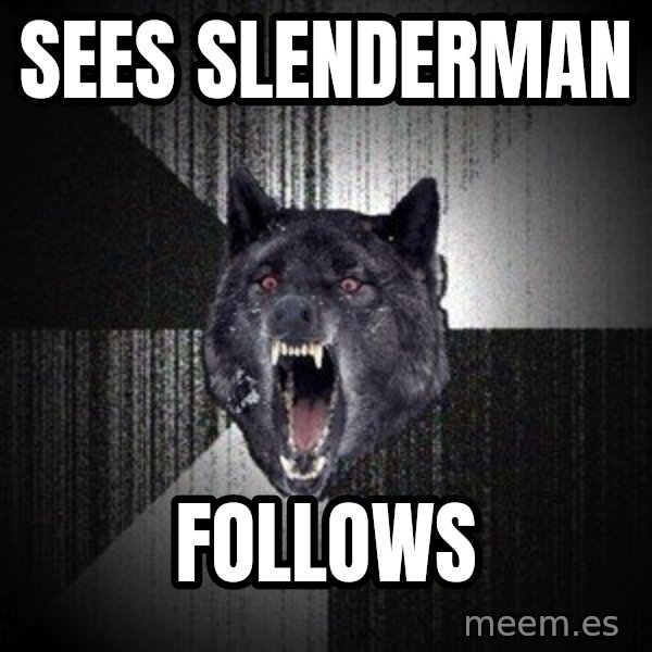 Insanity Wolf meme: sees slenderman / follows