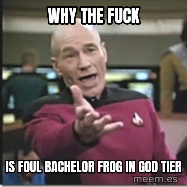star trek wtf meme: why the fuck / is foul bachelor frog in god tier
