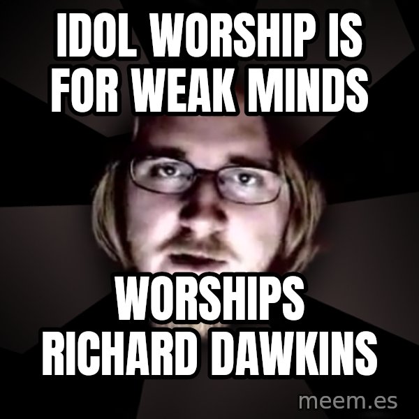 typical atheist meme: idol worship is for weak minds / worships richard dawkins