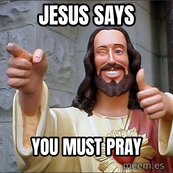 jesus says meme: Jesus says / you must pray