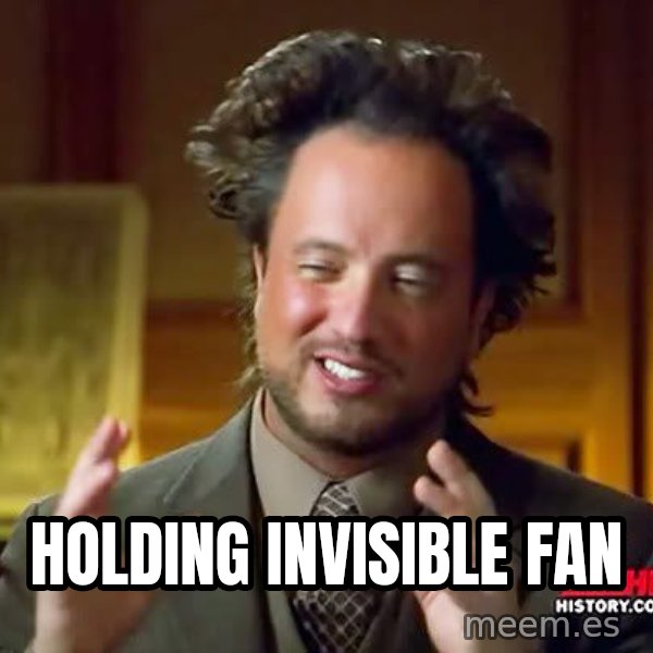 Ancient Aliens meme: holding invisible fan