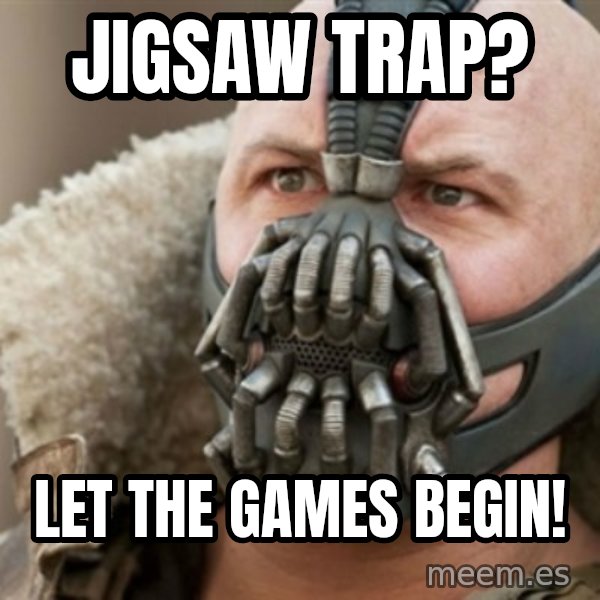 Bane meme: Jigsaw trap? / Let the games begin!