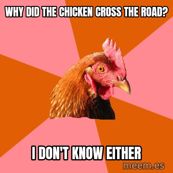 Anti Joke Chicken meme: why did the chicken cross the road? / i don't know either