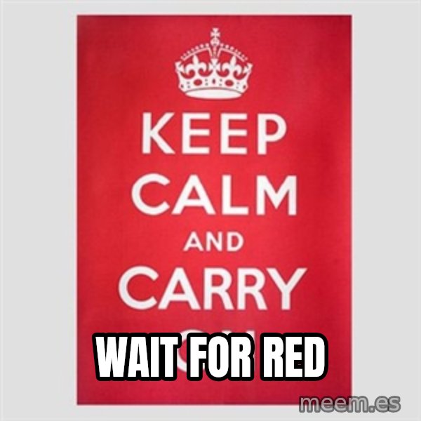 Keep Calm meme: Wait for red