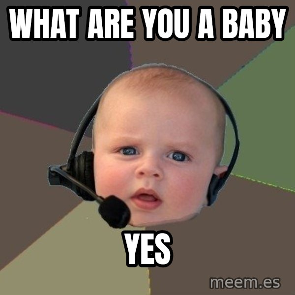FPS N00b meme: WHAT ARE YOU A BABY / YES