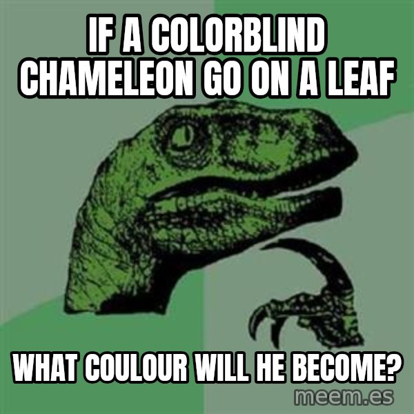 Philosoraptor meme: IF A COLORBLIND CHAMELEON GO ON A LEAF / what coulour WILL HE BECOME?