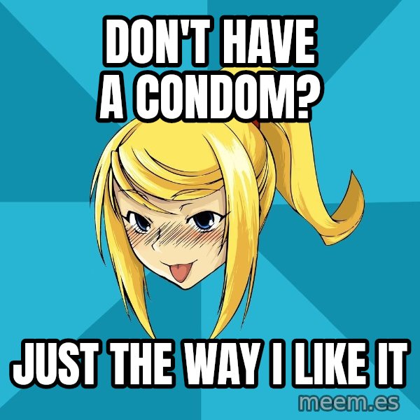 Horney Samus meme: DON'T HAVE A CONDOM? / JUST THE WAY I LIKE IT
