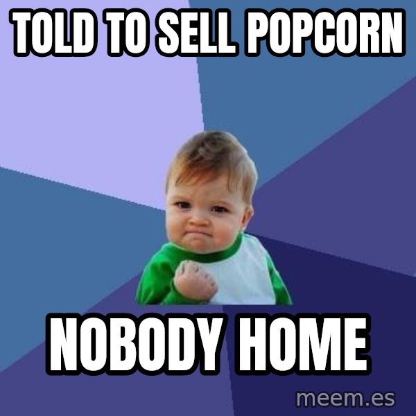 Success Kid meme: told to sell popcorn / nobody home