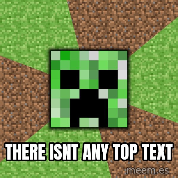 Minecraft Creeper meme: there isnt any top text