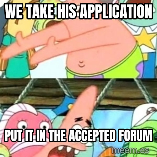 Push it Somewhere Else Patrick meme: We TAKE HIS APPLICATION / PUT IT IN THE ACCEPTED FORUM