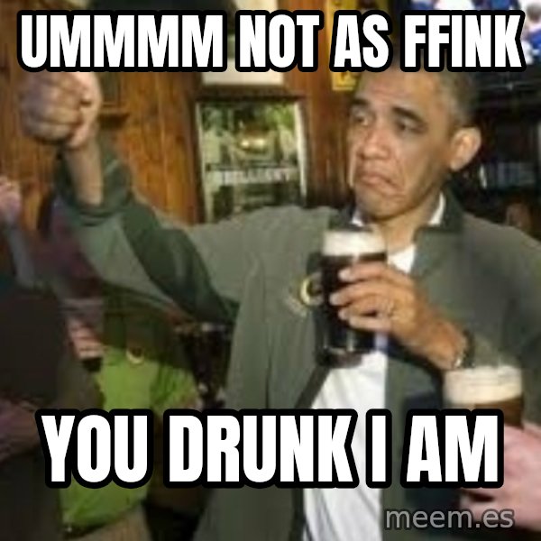 obama beer meme: ummmm not as ffink / you drunk i am
