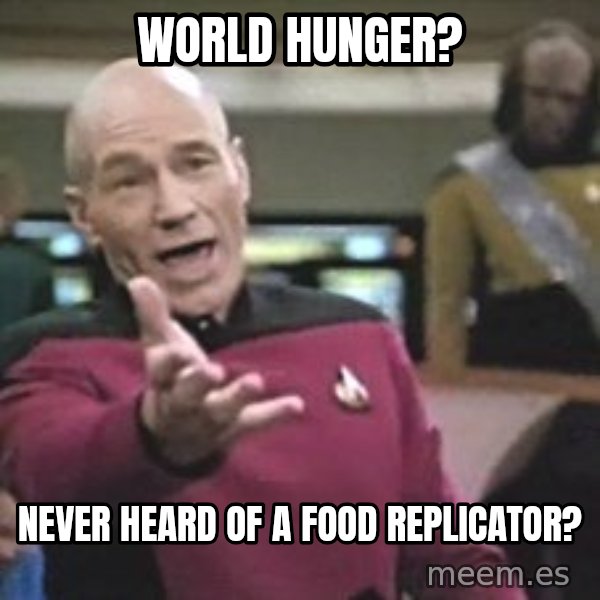 Captain Picard meme: world hunger? / Never heard of a food replicator?