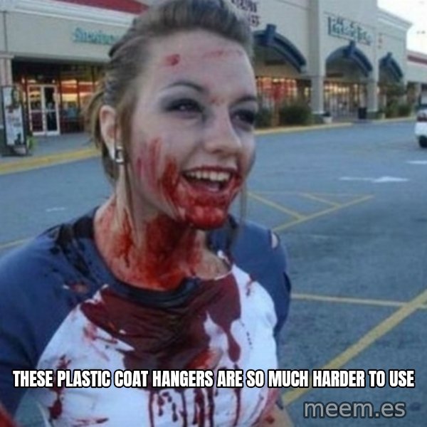 Scary Nympho meme: These plastic coat hangers are so much harder to use