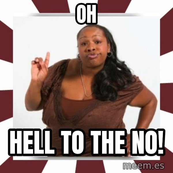 Sassy Black Woman meme: OH / HELL TO THE NO!
