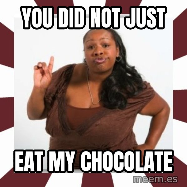 Sassy Black Woman meme: YOU DID NOT JUST / EAT MY CHOCOLATE