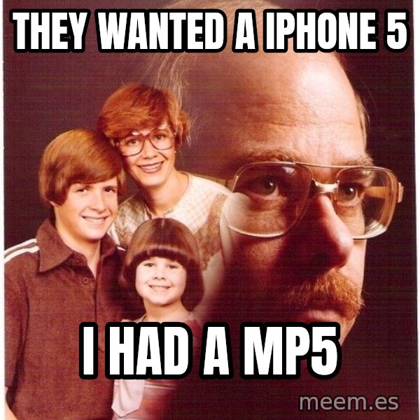 Vengeance Dad meme: They wanted a iphone 5 / I had a mp5