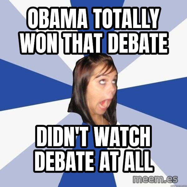 Annoying Facebook Girl meme: OBAMA TOTALLY WON THAT DEBATE / didn't watch debate at all
