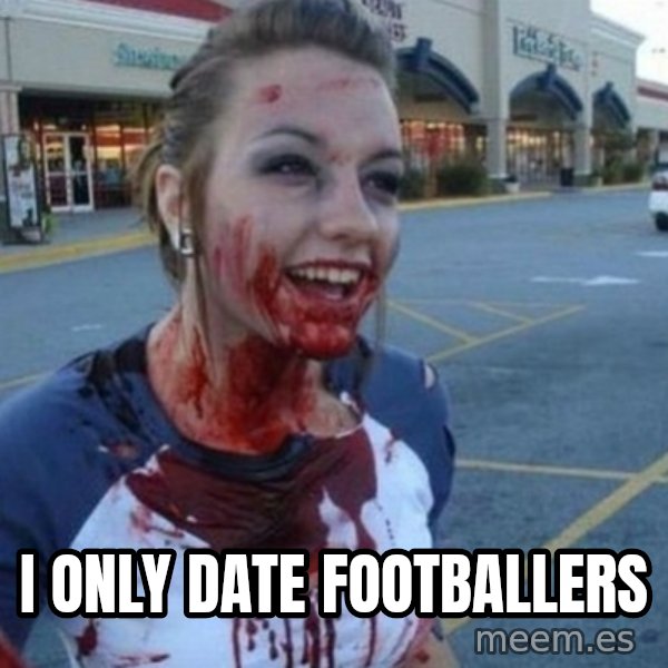 Scary Nympho meme: I only date footballers