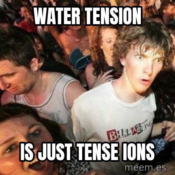 -Sudden Clarity Clarence meme: Water Tension / is just tense ions