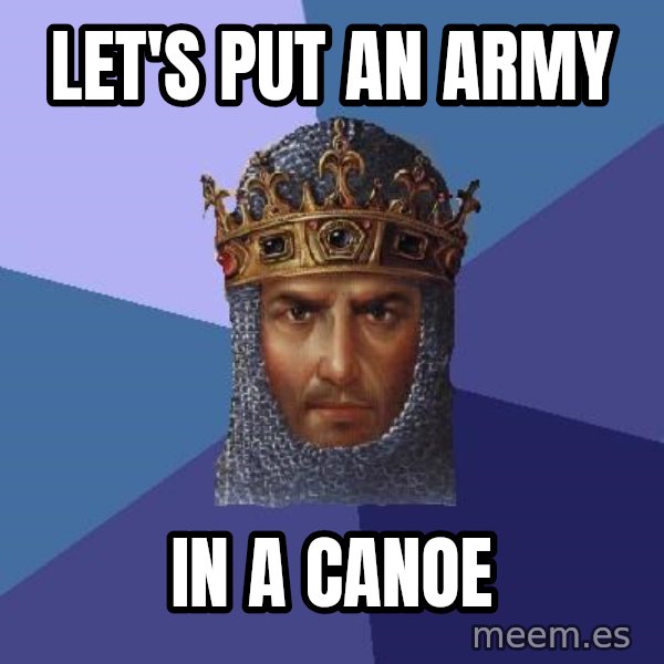 Age Of Empires meme: Let's put an army / in a canoe