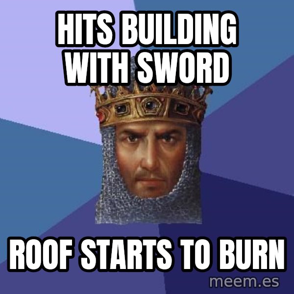 Age Of Empires meme: Hits Building with Sword / roof starts to burn