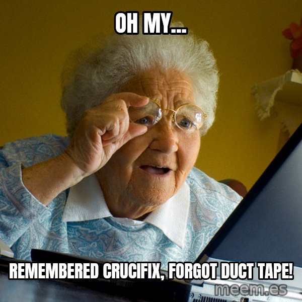 Internet Grandma Surprise meme: OH MY... / Remembered Crucifix, forgot duct tape!