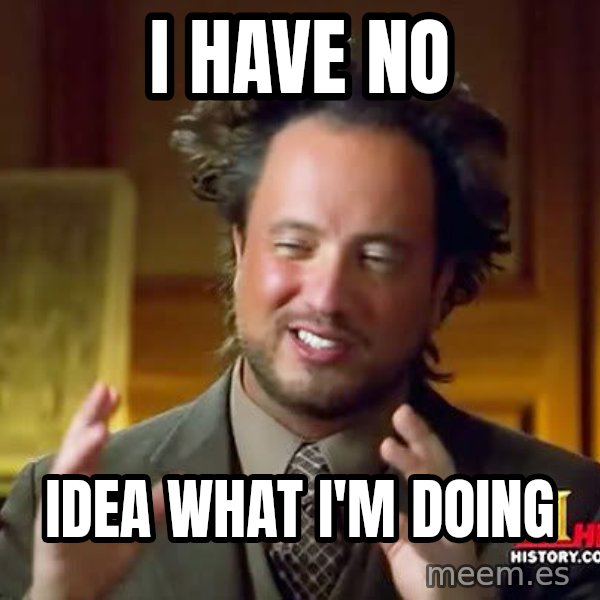 Ancient Aliens meme: I have No / Idea what I'm Doing
