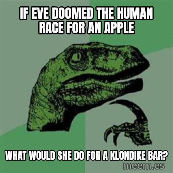 Philosoraptor meme: If Eve Doomed The Human Race For An Apple / What Would She Do For a Klondike Bar?