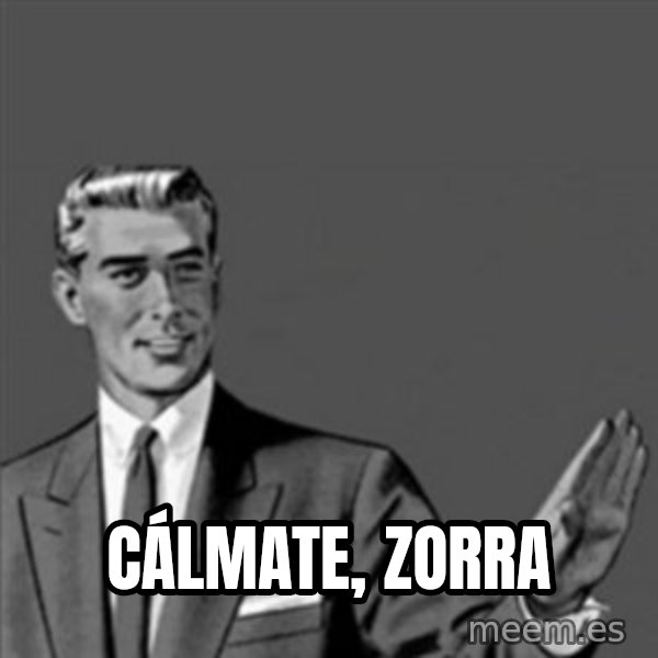 Correction Guy meme: CÁLMATE, ZORRA