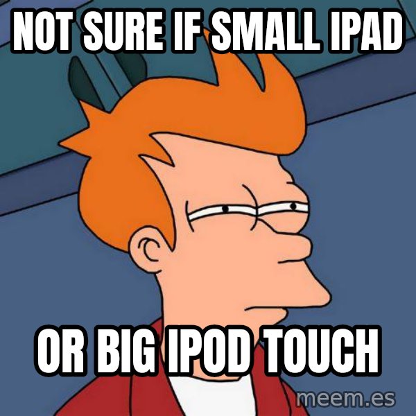 Futurama Fry meme: Not sure if small iPad / or big iPod touch