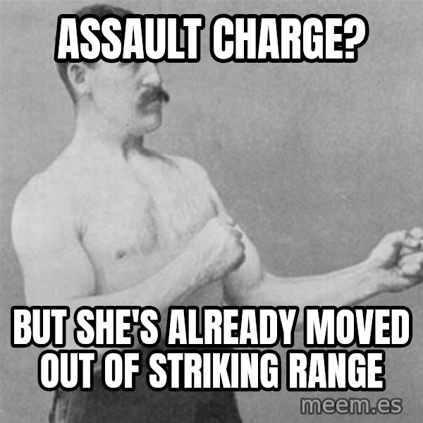 overly manlyman meme: Assault Charge? / But she's already moved out of striking range