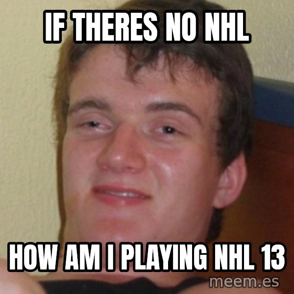 Stoner Guy meme: if theres no nhl / how am i playing nhl 13