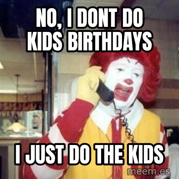 Ronald Mcdonald Call meme: no, i dont do kids birthdays / i just do the kids