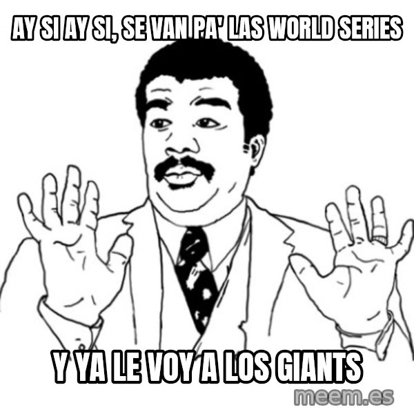 AY SI meme: ay si ay si, se van pa' las world series / y ya le voy a los giants