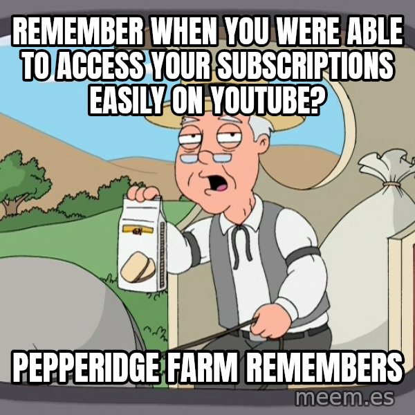 Pepperidge Farm Remembers Meme meme: Remember when you were able to access your subscriptions easily on youtube? / Pepperidge farm remembers