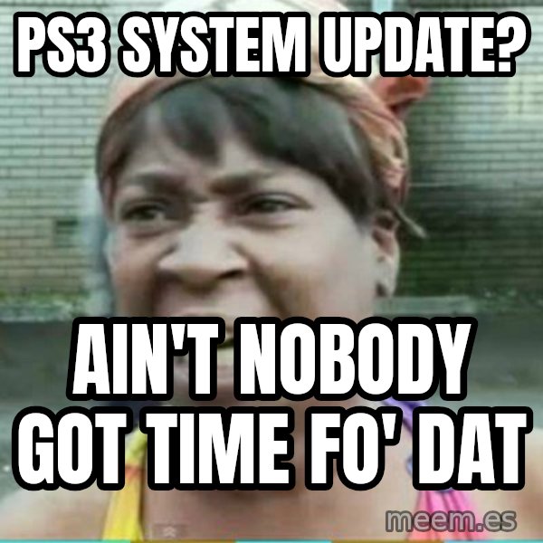 Sweet Brown Meme meme: PS3 System Update? / Ain't Nobody got time fo' dat