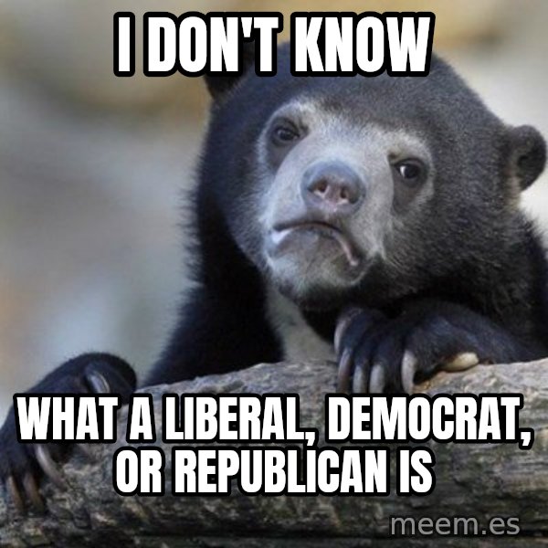 Confession Bear meme: I don't know / what a Liberal, democrat, or republican is