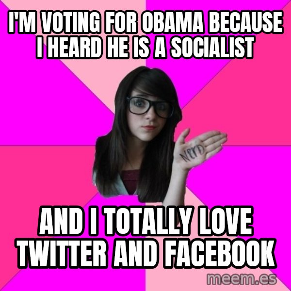 Idiot Nerd Girl meme: I'm voting for obama because I heard he is a socialist / And I totally love twitter and facebook