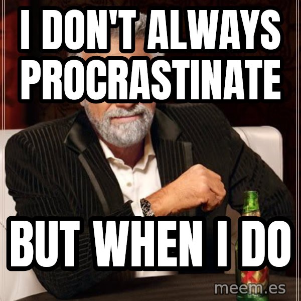 The Most Interesting Man In The World meme: I don't always procrastinate / but when i do