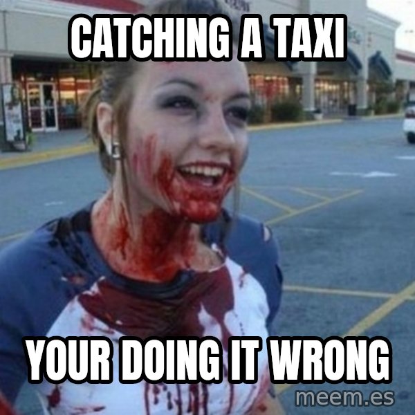 Scary Nympho meme: Catching a Taxi / Your doing it wrong