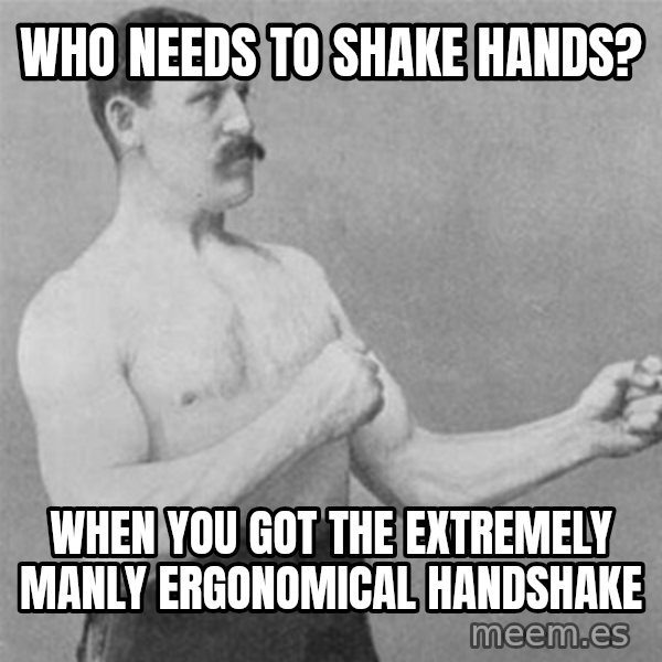 overly manlyman meme: Who needs to shake hands? / when you got the Extremely Manly Ergonomical handshake