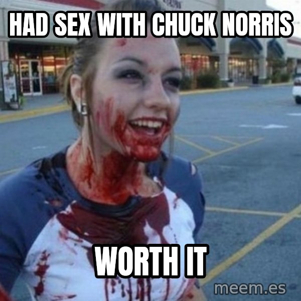 Scary Nympho meme: Had sex with chuck norris / Worth it